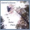 Gabriel's Groove - Up To A Better Place CD