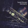 Todd Groves - Moments CD (CDRP)