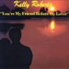 Kelly Roberts - You're My Friend Before My Lover CD