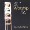 Joyful Noise - We Worship You CD