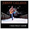 Johnny Callahan - I Need What I Know CD