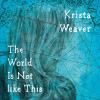 Krista Weaver - World Is Not Like This CD