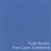 Todd Natalie - Two Cities Combined CD