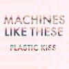 Machines Like These - Plastic Kiss CD (CDRP)