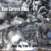 Dan Corona Band - Hear My Train A Comin' CD (CDRP)
