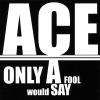 Ace - Only A Fool Would Say CD
