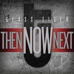 Glass Tiger  ThenNowNext